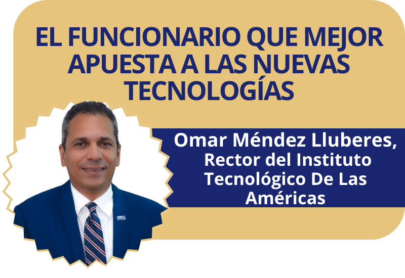 El funcionario que mejor apuesta a las nuevas tecnologías. Omar Méndez Lluberes, rector del Instituto Tecnológico De Las Américas.